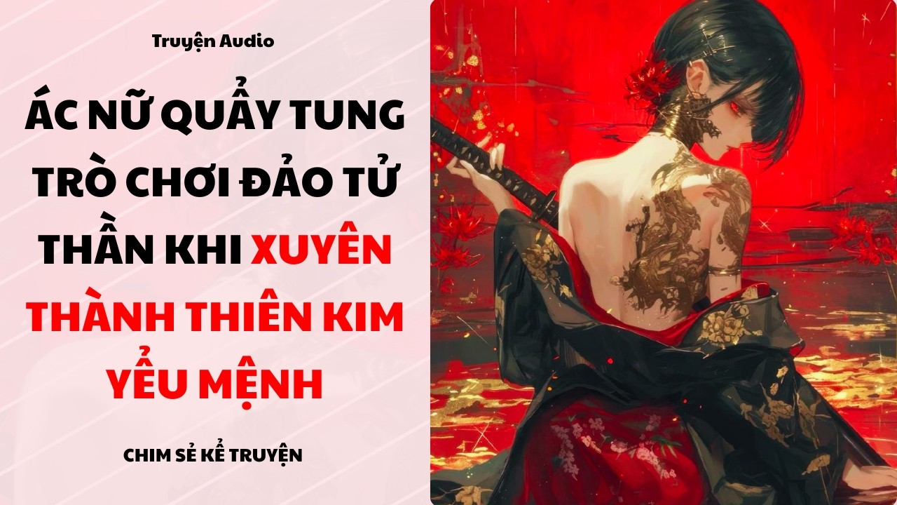 [P1] - XUYÊN THÀNH YỂU MỆNH THIÊN KIM ĐÁNH TAN TRA NAM PHÁ ĐẢO TRÒ CHƠI TỬ THẦN