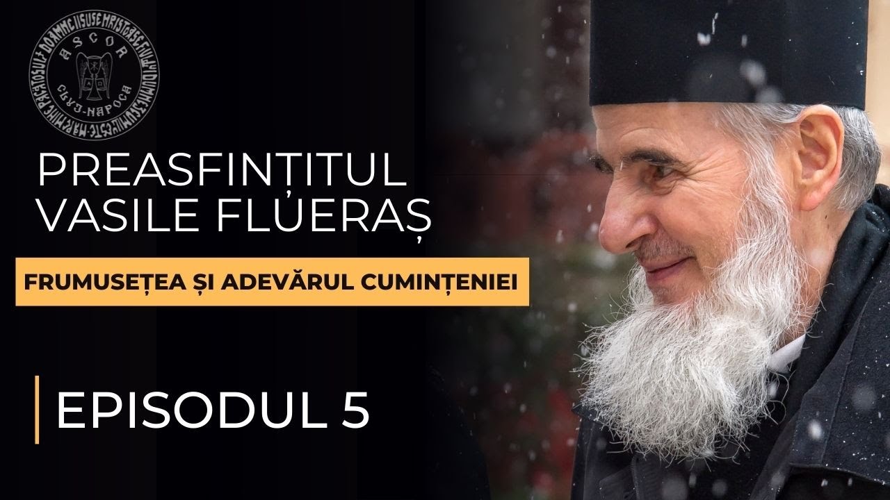 Ep. 5 - Părintele nostru episcop Vasile Flueraș - Frumusețea și adevărul cumințeniei -