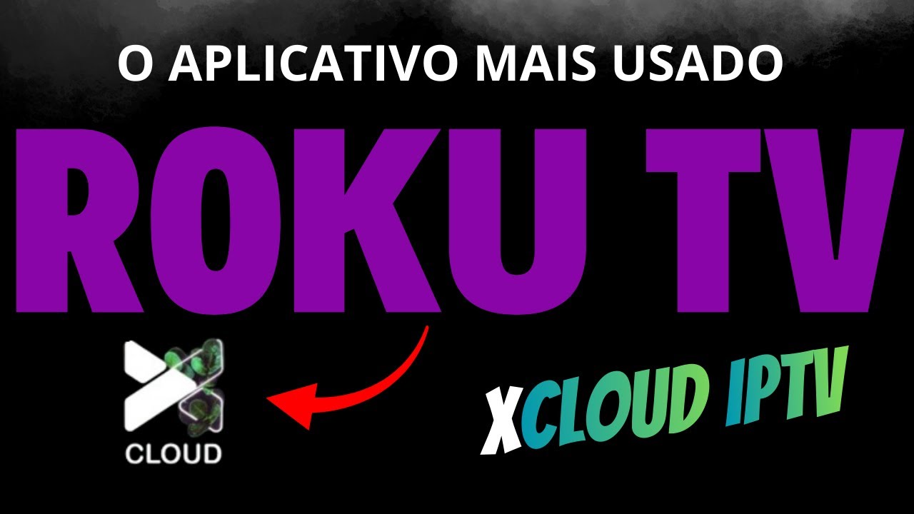 XCLOUD IPTV - O Aplicativo Mais Utilizado Para ROKU TV (Atualizado 2025)