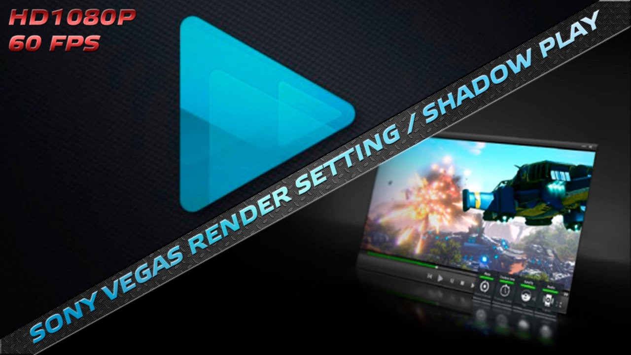 Sony Vegas Render Setting / Shadow Play