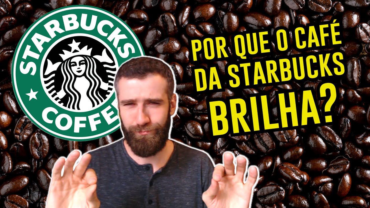 É POR ISSO QUE O CAFÉ DA STARBUCKS BRILHA! TEM PROBLEMA? | Falando sobre torra escura