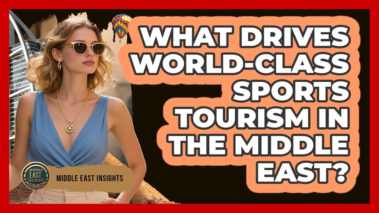 What Drives World-class Sports Tourism In The Middle East? - Middle East Insights