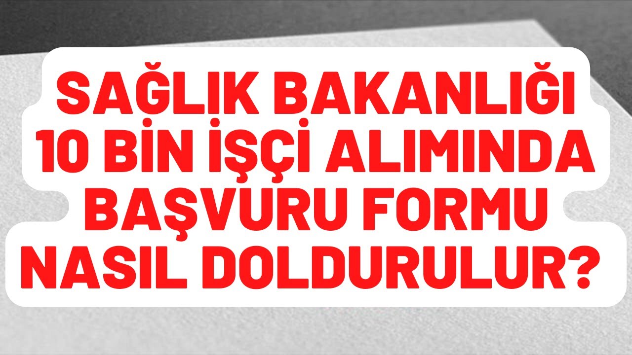 SAĞLIK BAKANLIĞI 10 BİN İŞÇİ ALIMI BAŞVURU FORMU NASIL DOLDURULUR ASKERLİK DURUMU ADIM ADIM ANLATIM