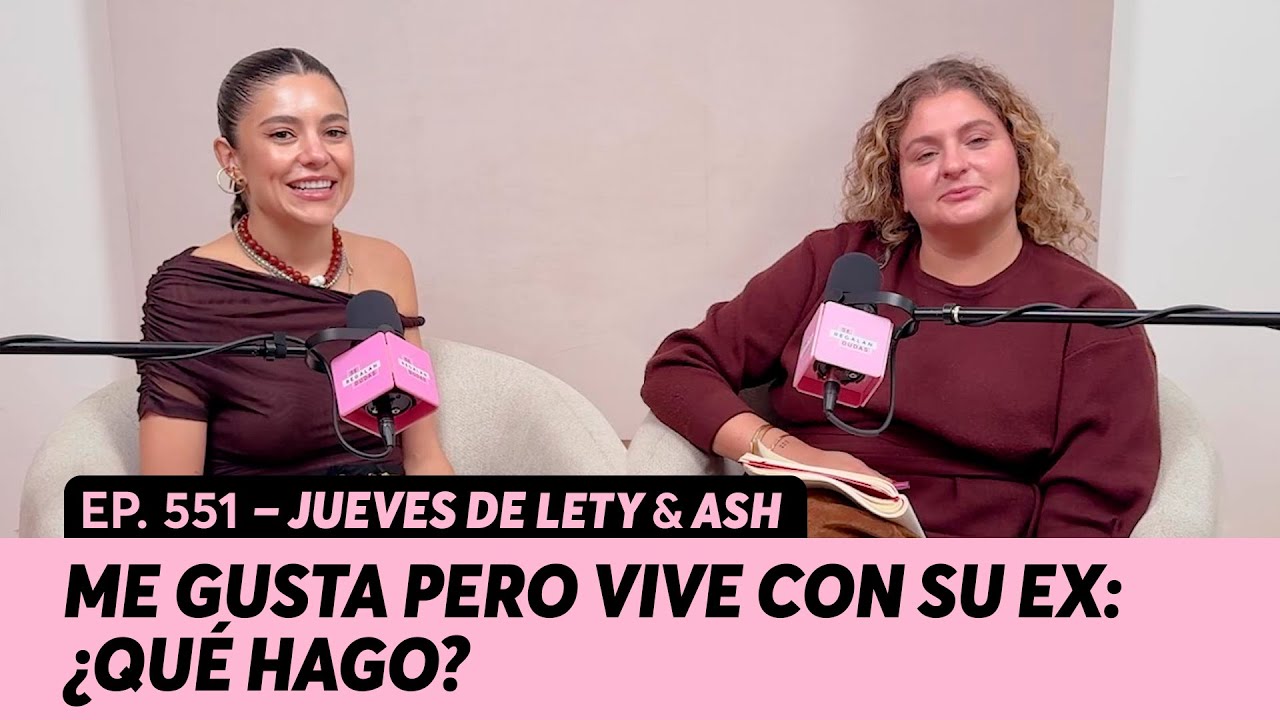 551. Me gusta pero vive con su ex: ¿Qué hago? | Jueves de Lety & Ash