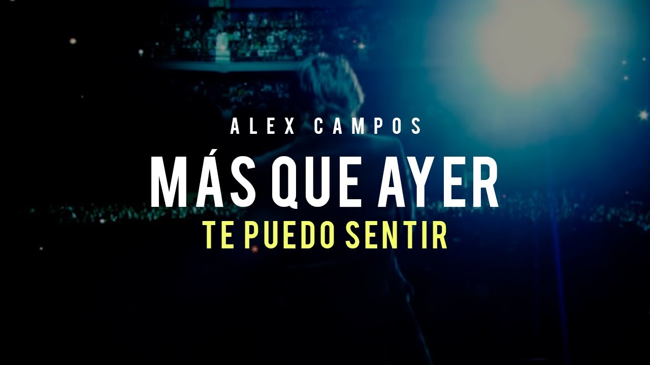 M&aacute;s que ayer (Te puedo sentir) - Alex Campos | Video Oficial