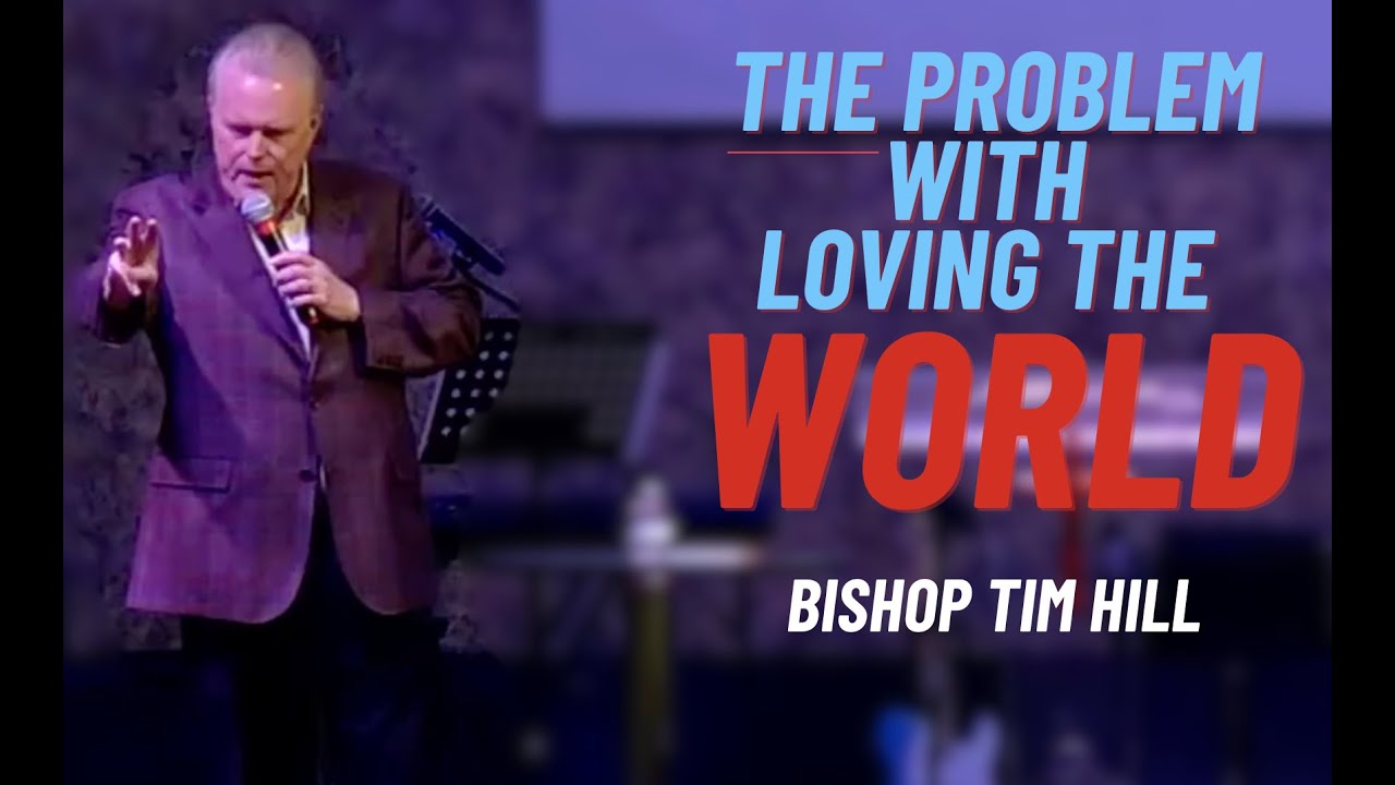The Problem with Loving the World- Bishop Tim Hill