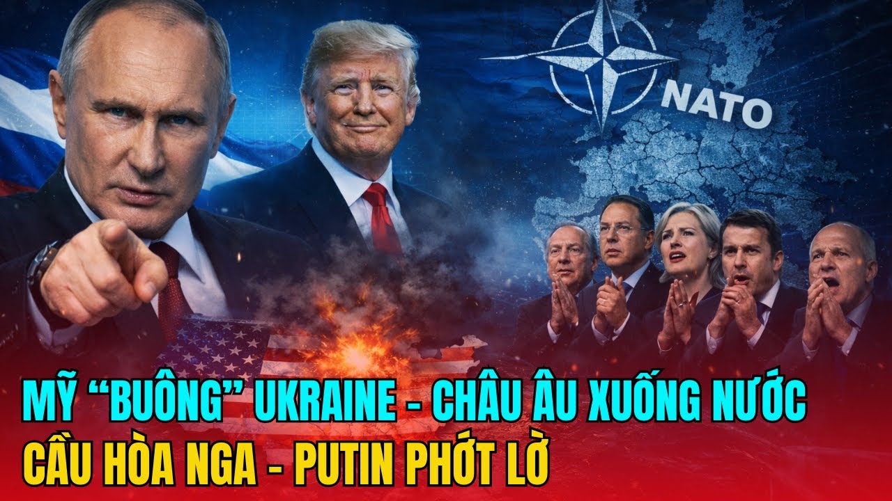 MỸ “BUÔNG” UKRAINE, CHÂU ÂU XUỐNG NƯỚC CẦU HÒA NGA, PUTIN PHỚT LỜ