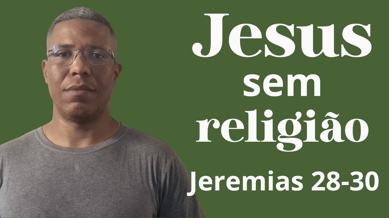 Jesus sem religião - Jeremias 28-30.