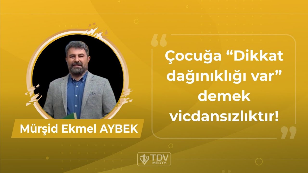 Çocuğa “Dikkat dağınıklığı var” demek vicdansızlıktır!- Uzman Psikolojik Danışman Mürşid Ekmel Aybek