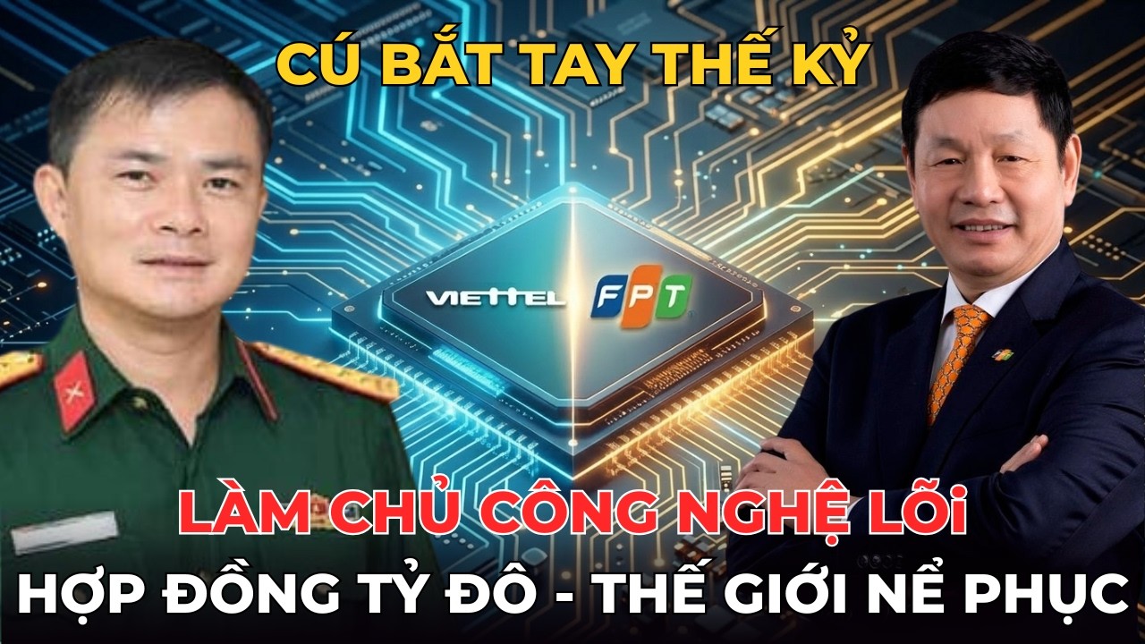 Cú Bắt Tay Thế Kỷ Viettel & FPT: Vì Sao Ông Lớn Toàn Cầu Tìm Đến? HĐ Chip Tỉ Đô Khiến TG Kinh Ngạc!