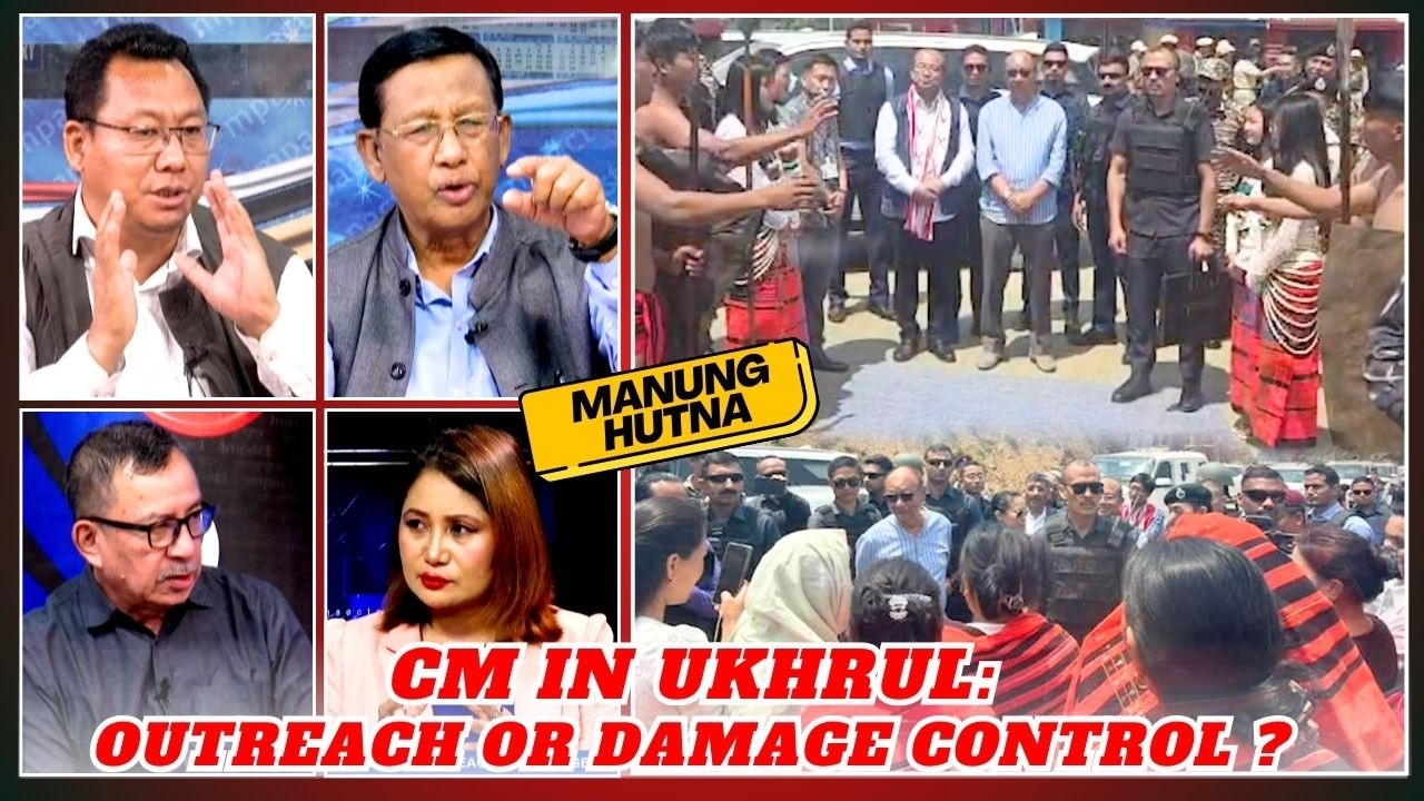 CM IN UKHRUL: OUTREACH OR DAMAGE CONTROL ? on MANUNG HUTNA      | 17 APR 2026