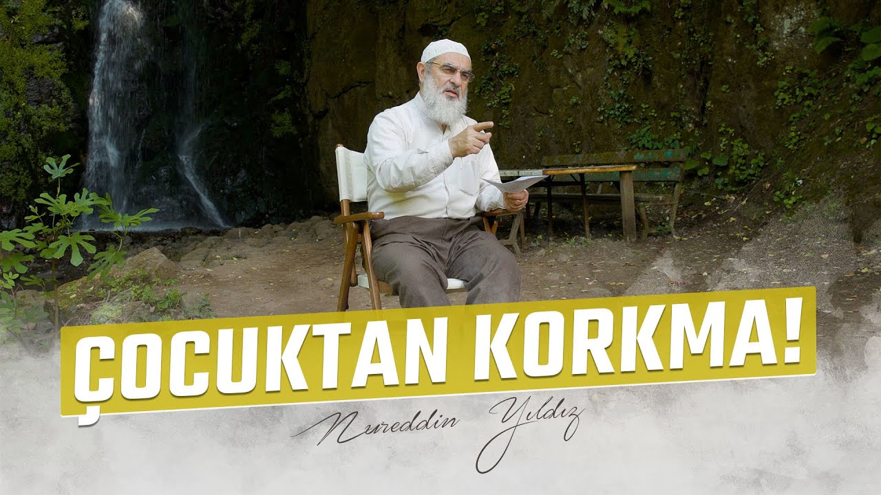 ÇOCUKTAN KORKMA! | Nureddin YILDIZ