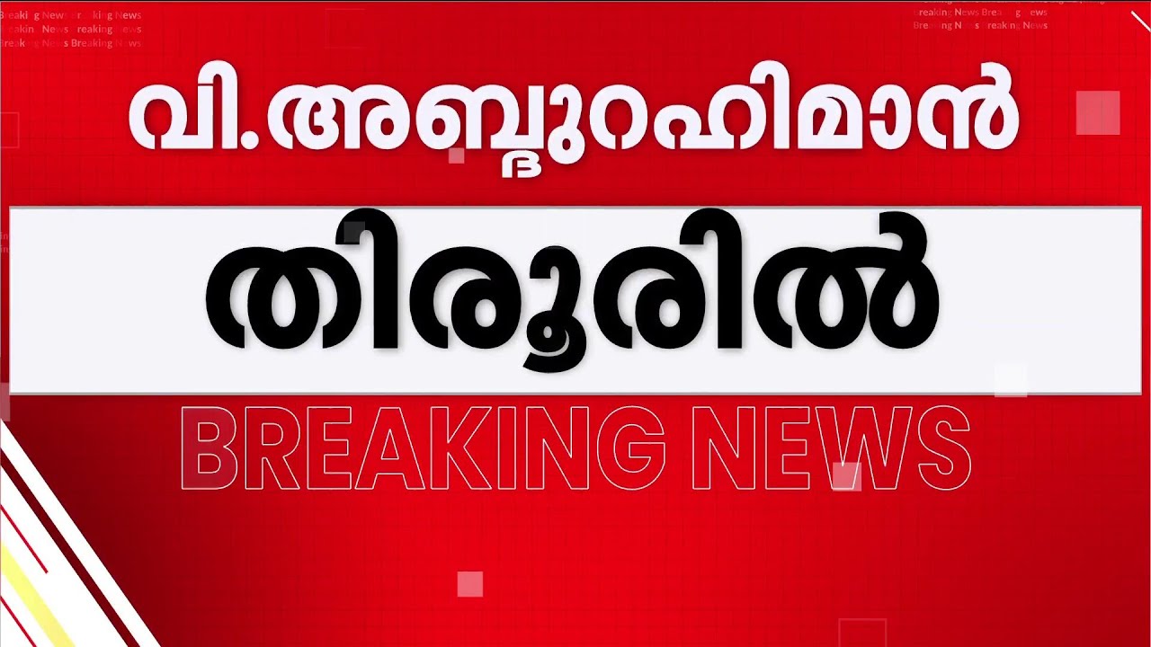 മന്ത്രി വി. അബ്ദുറഹിമാൻ തിരൂരിലേക്ക്; താനൂരിൽ അനിശ്ചിതത്വം തുടരുന്നു | VAbdurahiman | LDF