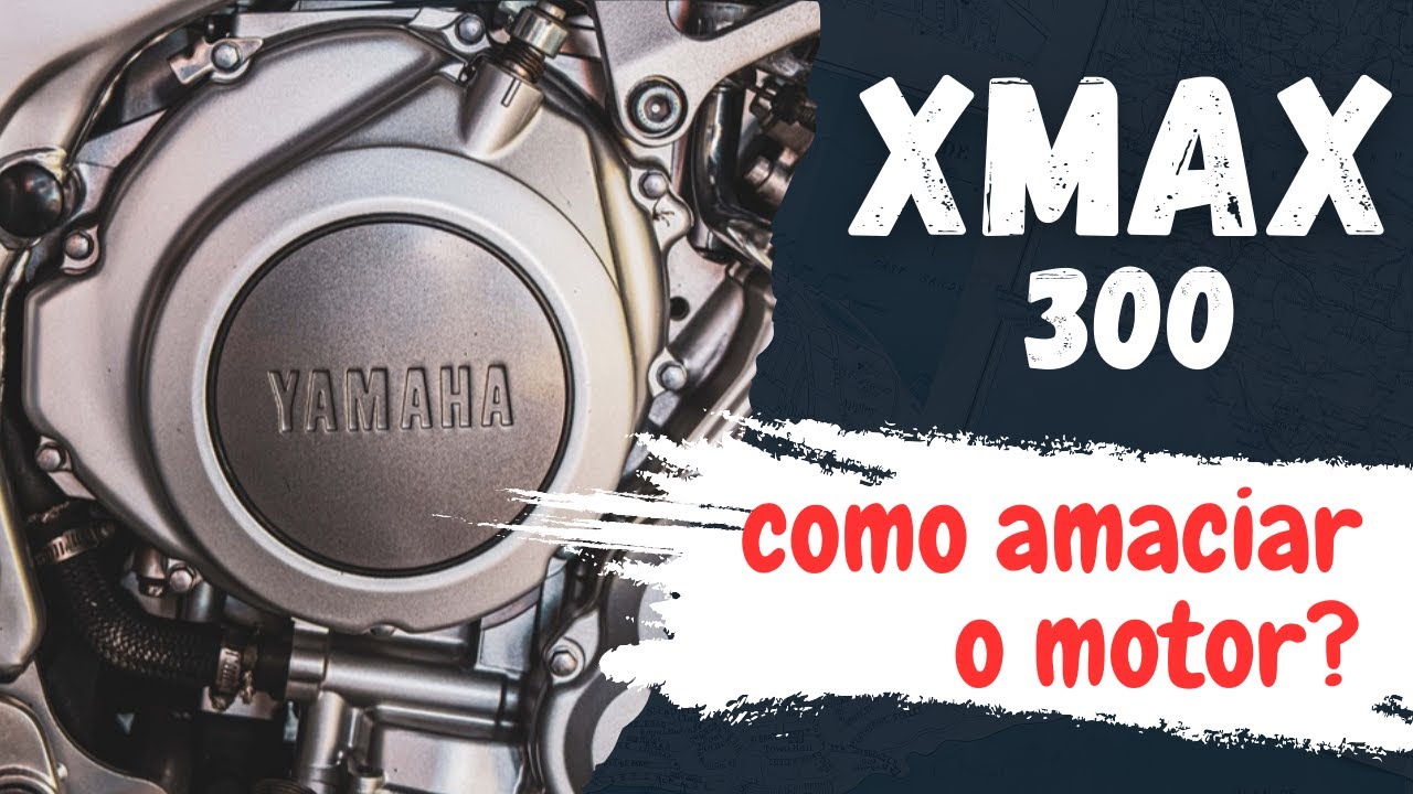 XMAX 300 Amaciamento do motor: o que é, importância e como fazer?