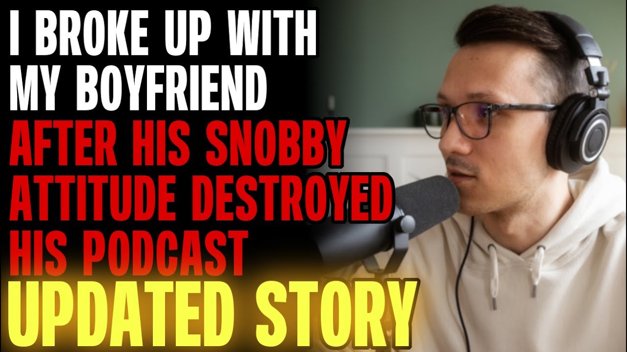 I Broke Up With My Boyfriend After His Snobby Attitude Destroyed His Podcast r/Relationships
