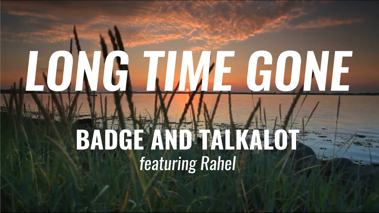 Badge and Talkalot - Long Time Gone (feat. Rahel)