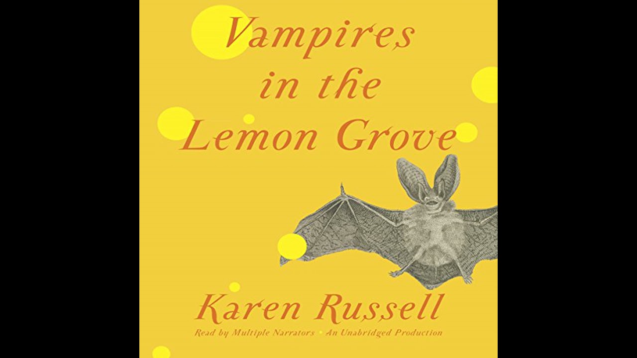 Vampires in the Lemon Grove by Karen Russell | Full Audiobook