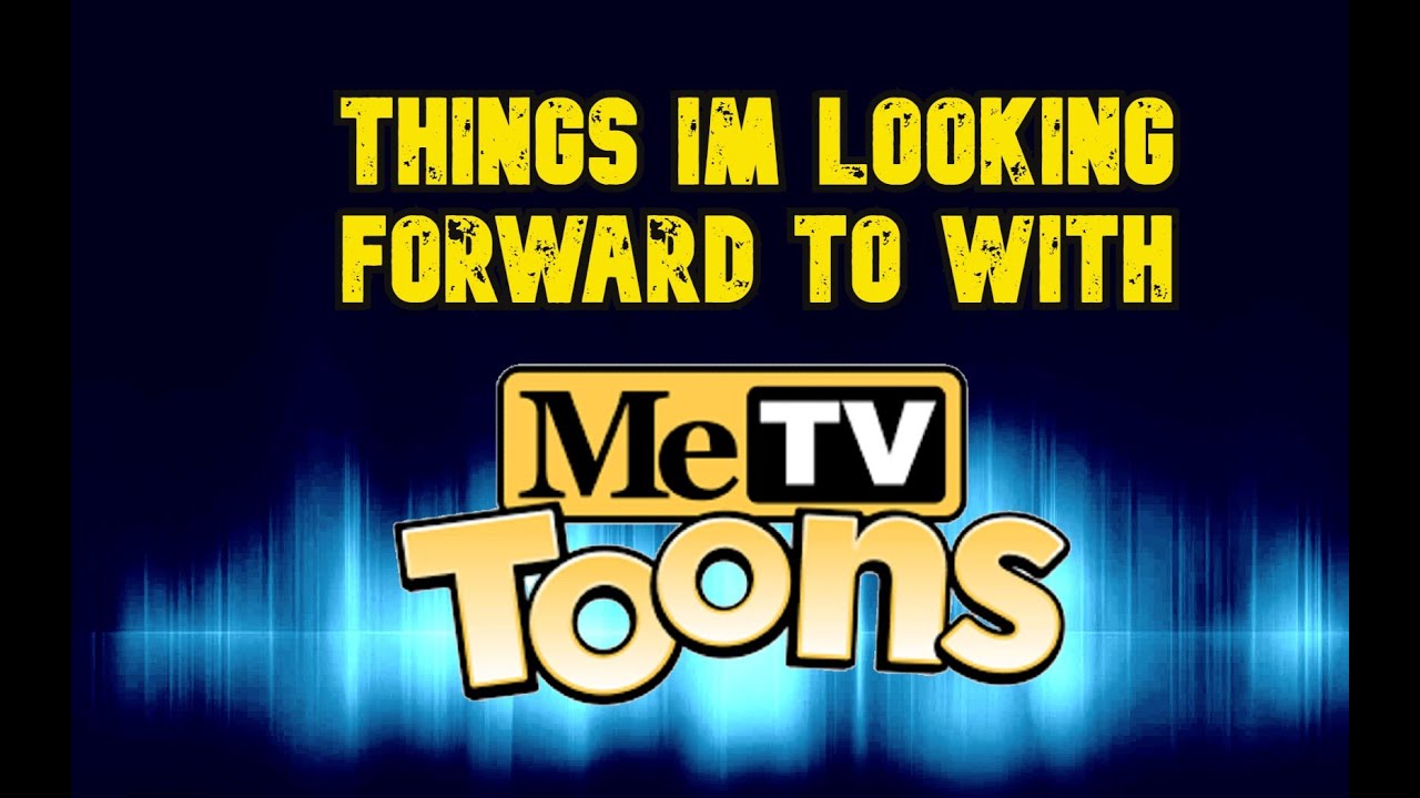 METV TOONS | THINGS IM LOOKING FORWARD TO THE MOST!