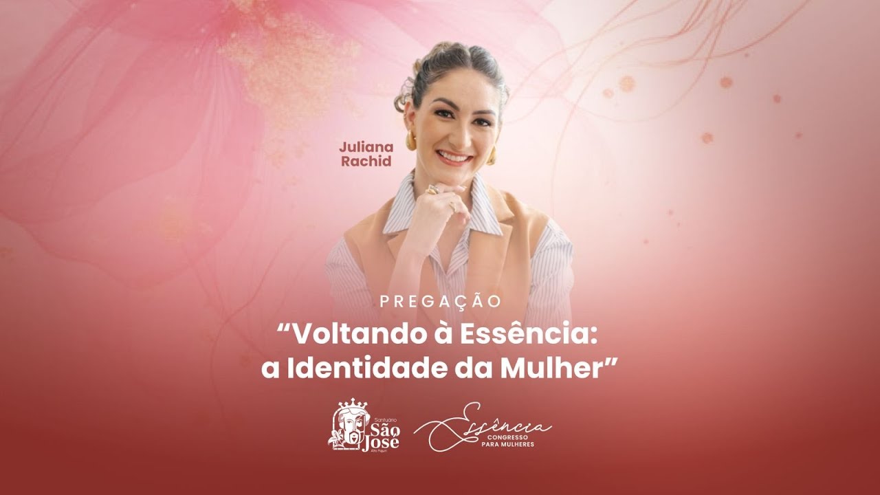 Voltando à essência: a identidade da mulher | Juliana Rachid | Congresso para Mulheres - Essência