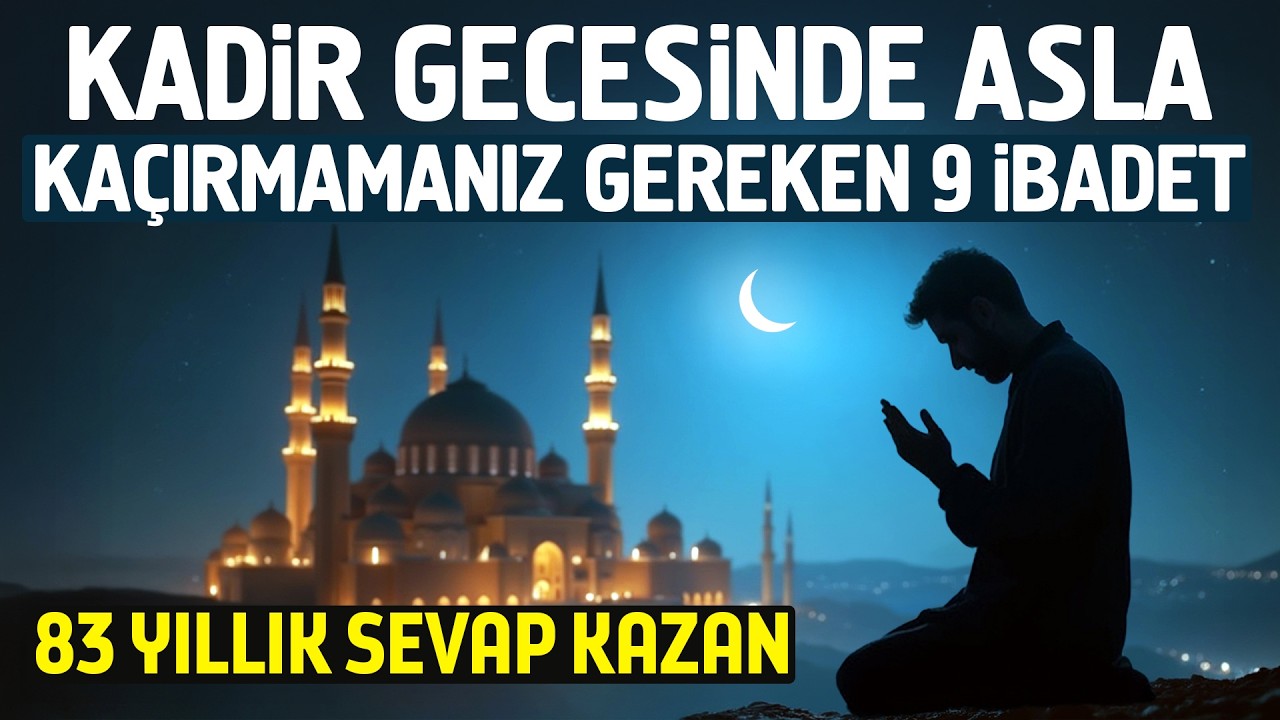 Kadir Gecesinde Asla Kaçırmamanız Gereken 9 İbadet. 83 Yıllık Sevap Sırrı