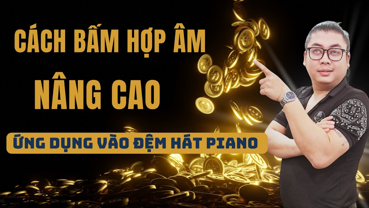 Tự Học Đệm Hát Piano Bài 7 - Cách Bấm Hợp Âm Nâng Cao Ứng Dụng Vào Bài Hát