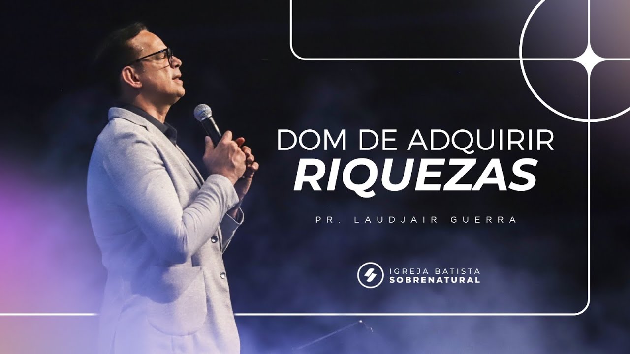 DOM DE ADQUIRIR RIQUEZAS - Pr. Laudjair Guerra