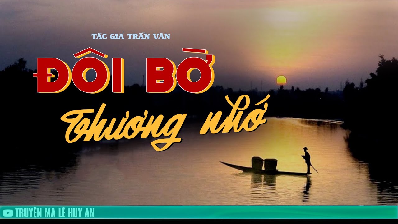 ĐÔI BỜ THƯƠNG NHỚ - Chuyện tình dở dang bên đôi bờ sông Tiền | Truyện ma Lê Huy An
