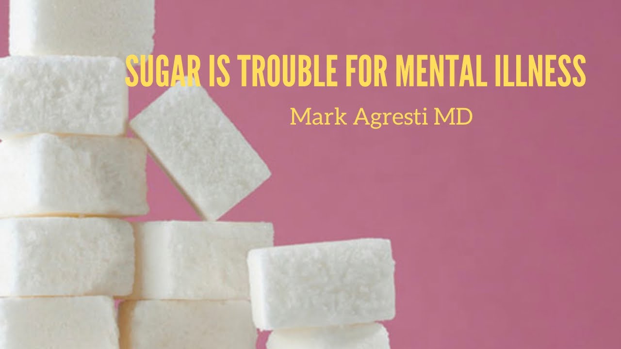 Sugar Is Trouble For Mental Illness | Sugar and Mental Health: A Toxic Combination? | Mark Agresti