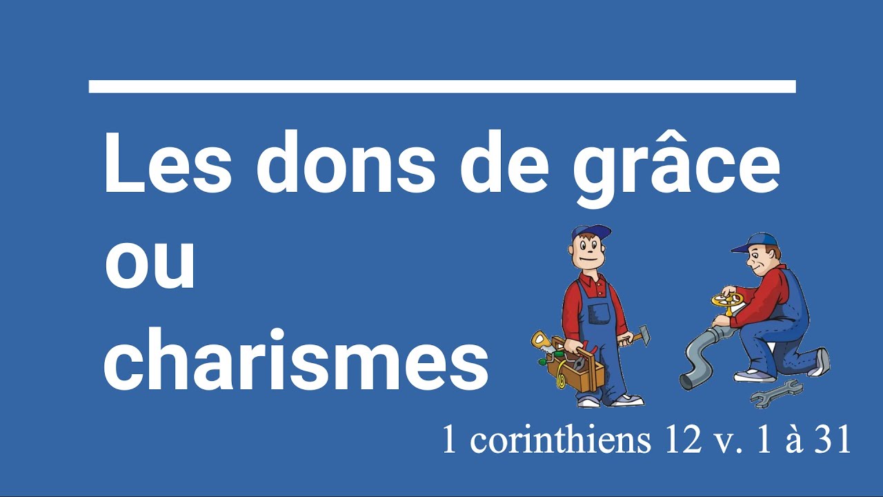 103 - Les charismes ou dons de grâce (1 Corinthiens 12 v. 1 à 31)