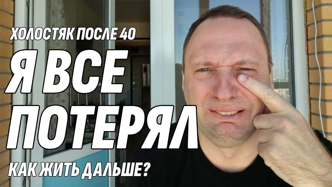 Холостяк после 40 - Я все потерял - Как жить дальше?