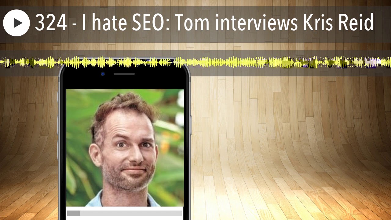 324 - I hate SEO: Tom interviews Kris Reid