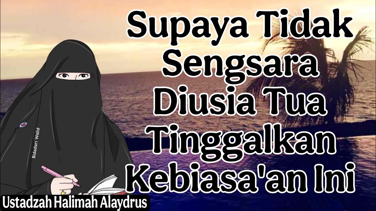 ustadzah halimah alaydrus : supaya tidak sengsara di usia tua tinggalkan kebiasa'an ini