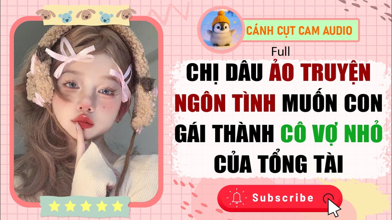 FULL: Chị Dâu Ảo Truyện Ngôn Tình Muốn Con Gái Thành Cô Vợ Nhỏ Của Tổng Tài | Cánh Cụt Cam Audio
