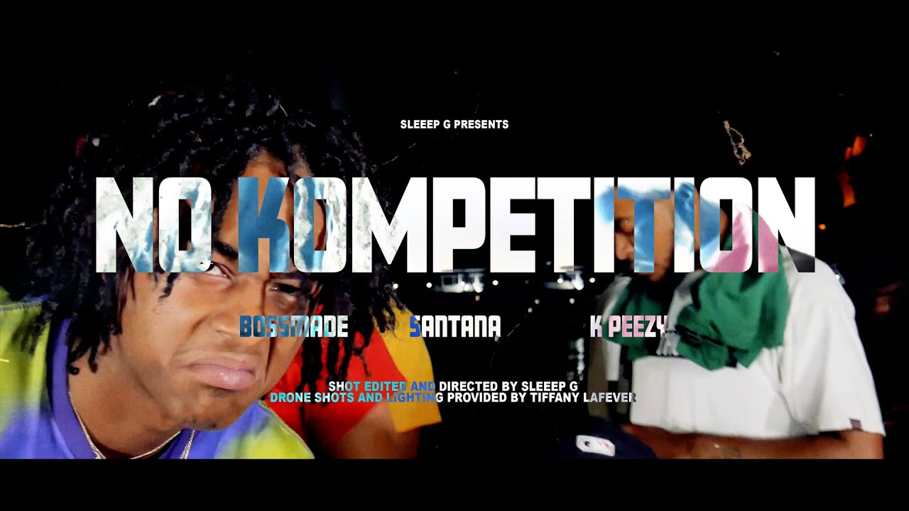 Bossmade | No Kompetition | Feat. Santana and KPeezy | Official Music Video | Shot by @SleeepG