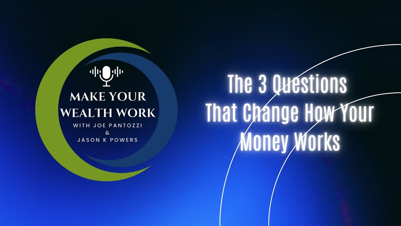 Make Your Wealth Work, Ep. 60: The 3 Questions That Change How Your Money Works