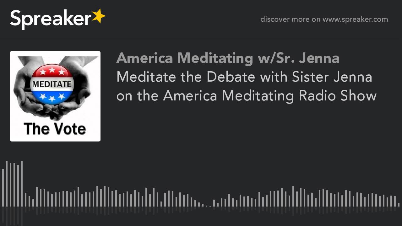 Meditate the Debate with Sister Jenna on the America Meditating Radio Show