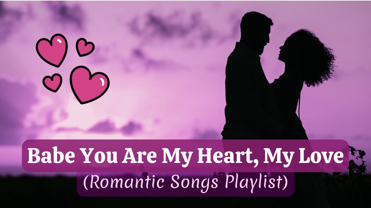 Babe You Are My Heart, My Love - Heartfelt Romantic Songs Playlist