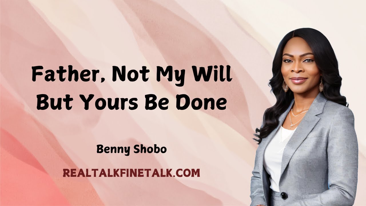 Father! Not My Will But Yours Be Done - Benny Shobo