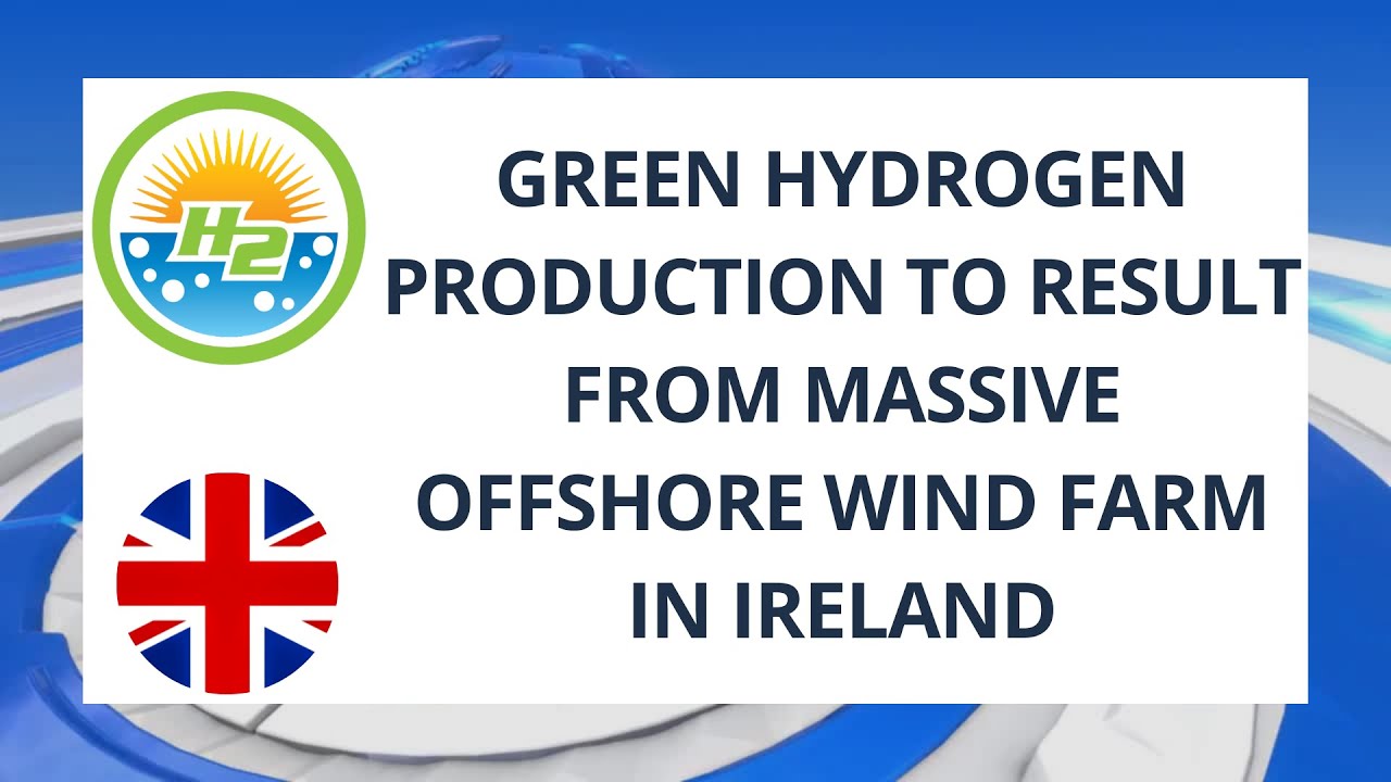 Green hydrogen production to result from massive offshore wind farm in Ireland