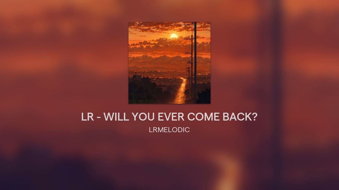 LR - WILL YOU EVER COME BACK?