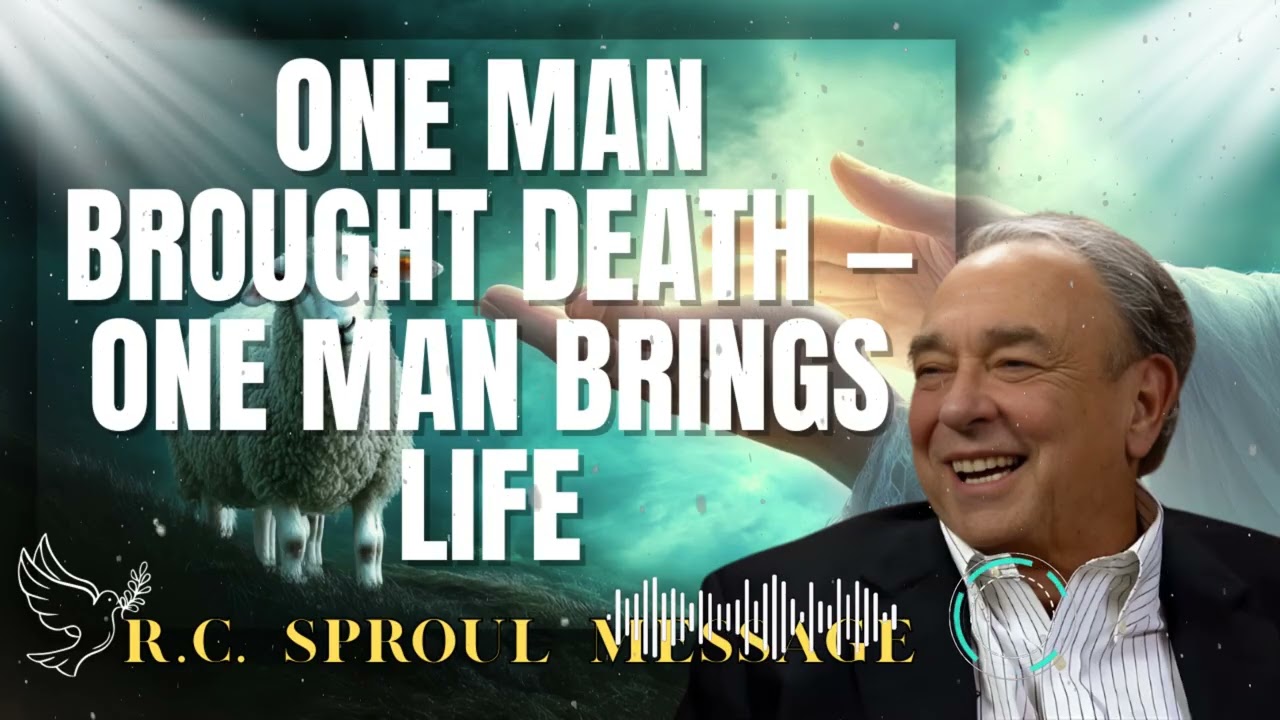R.C. Sproul Message _ One Man Brought Death — One Man Brings Life