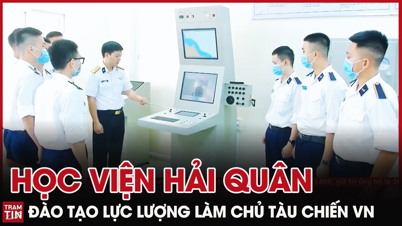 QPVN - Học Viện Hải Quân nơi Đào tạo ra Lực Lượng Tinh Nhuệ làm chủ Tàu Chiến Việt Nam | Trạm Tin