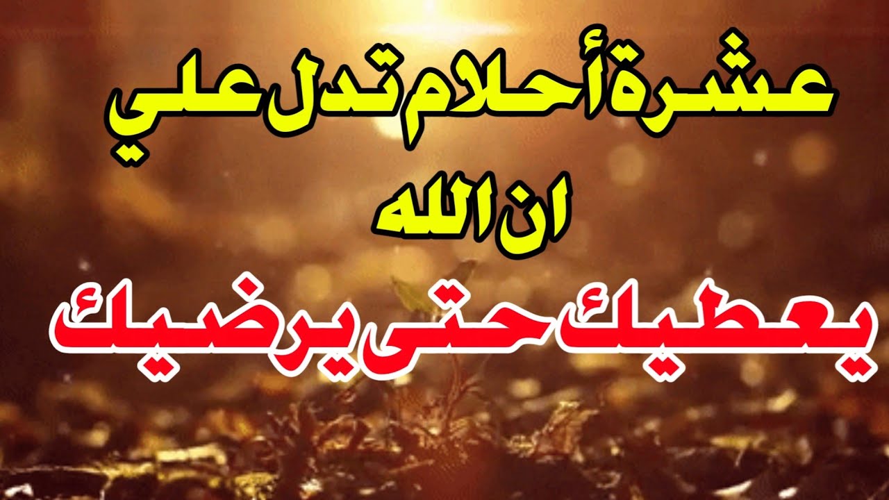 عشره احلام تدل على ان الله سوف يعطيك حتى يرضيك ابشر لو رايت احد هذه الاحلام