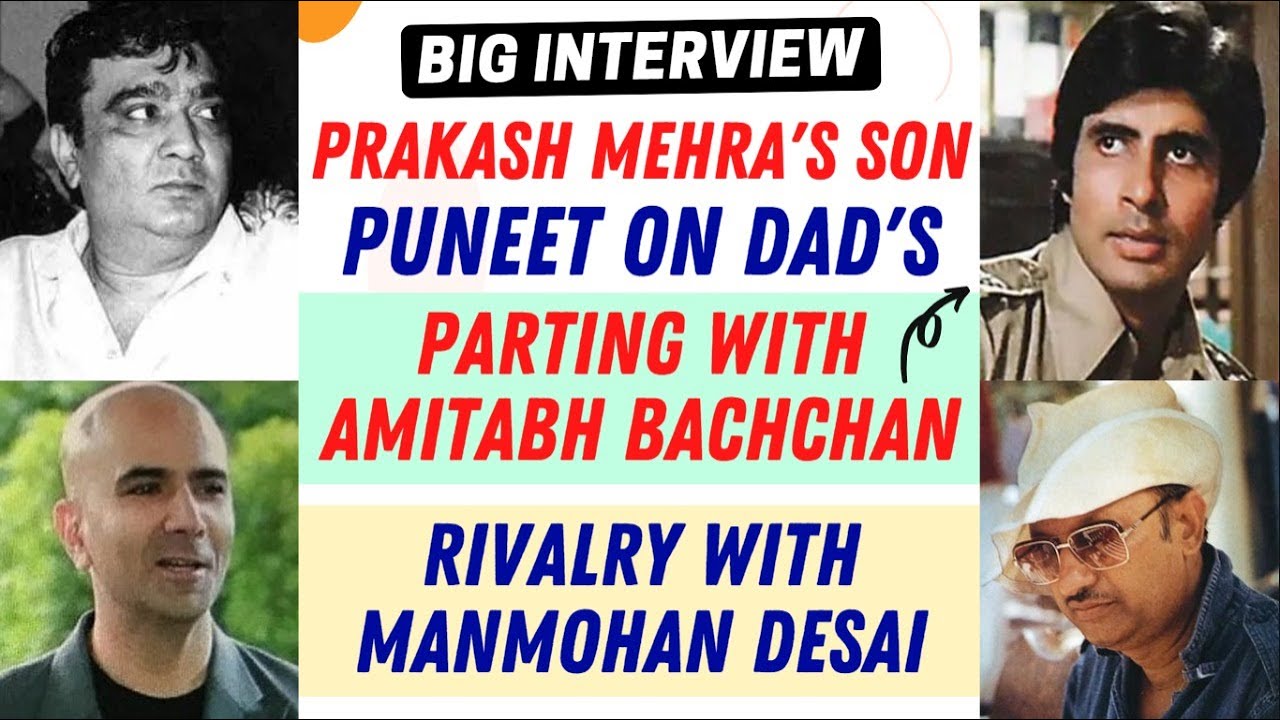 Prakash Mehra's son, Puneet On Dad's Parting With Amitabh Bachchan & Rivalry With Manmohan Desai