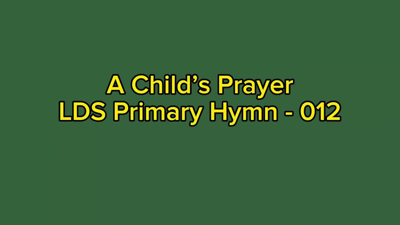 A Child’s PrayerLDS Primary Hymn - 012