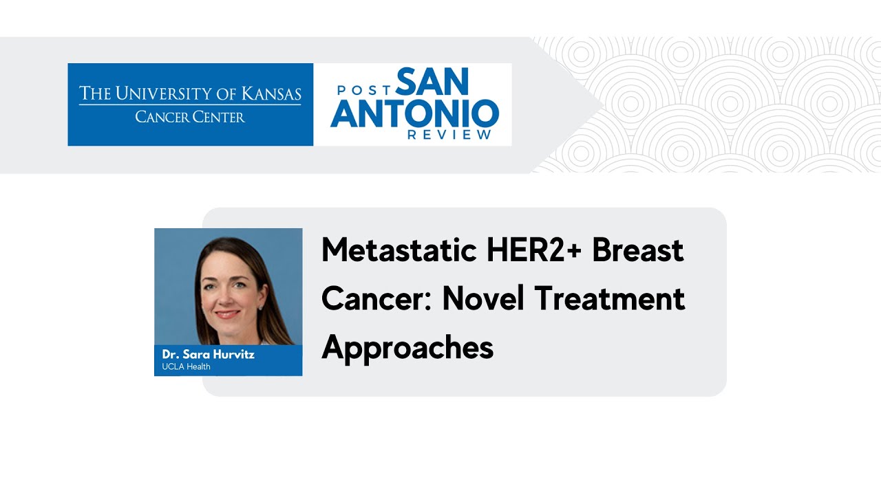 2022 KU Post San Antonio Review | Metastatic HER2 Positive Breast Cancer: Novel Treatment Approaches