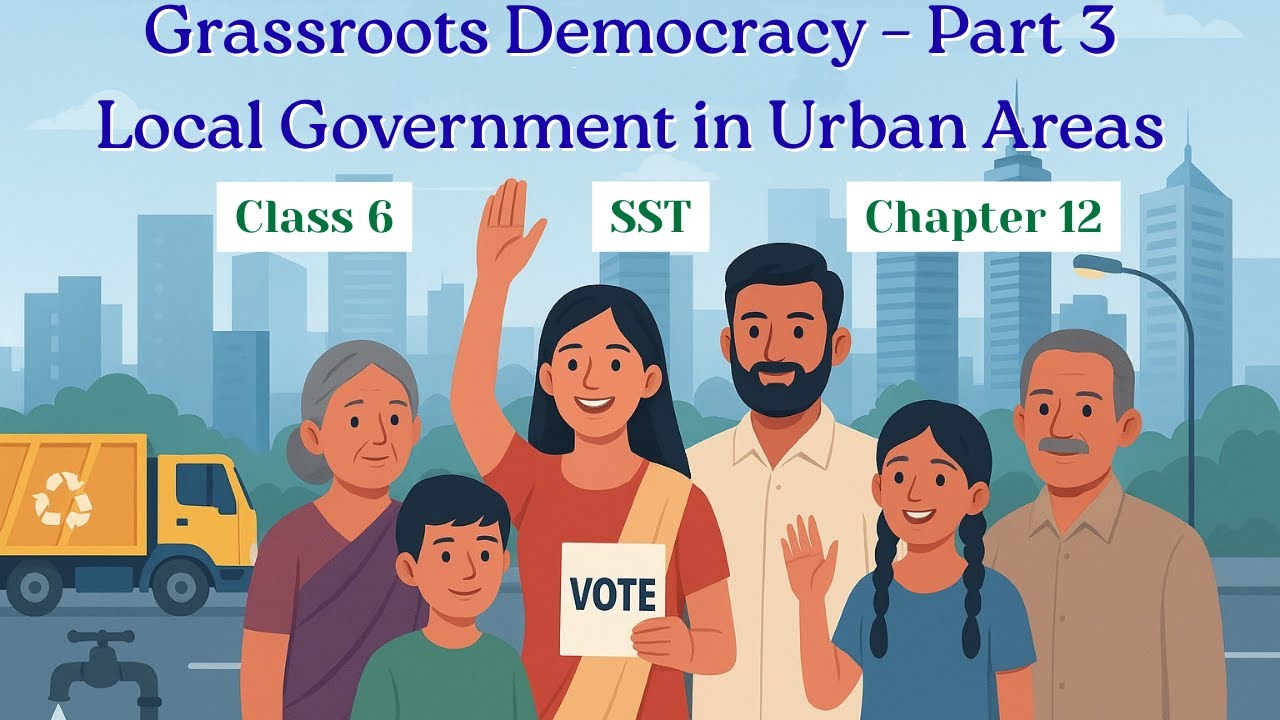 Grassroots Democracy – Part 3: Local Government in Urban Areas | Class 6 Social Science | Chapter 13