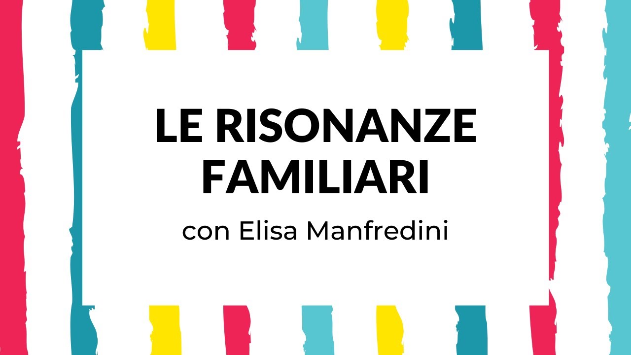 COSA SONO LE RISONANZE FAMILIARI? - Elisa Manfredini