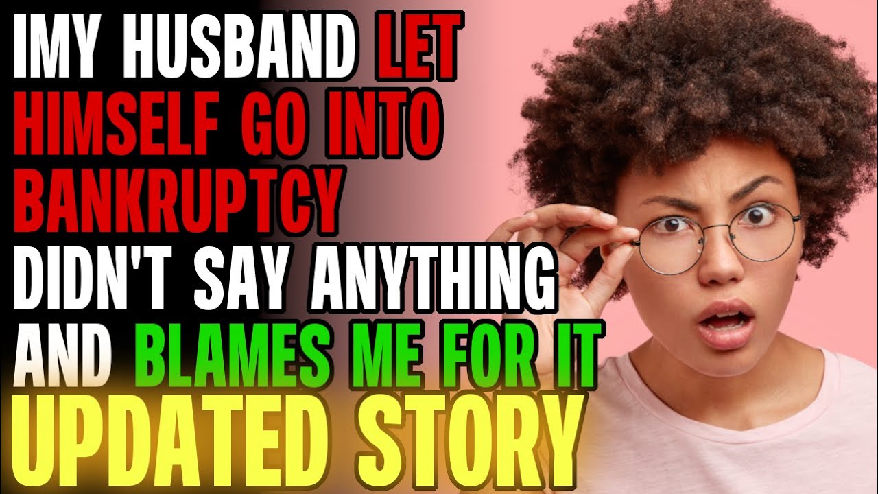 My Husband Let Himself Go Into Bankruptcy, Didn't Say Anything And Blames Me For It r/Relationships