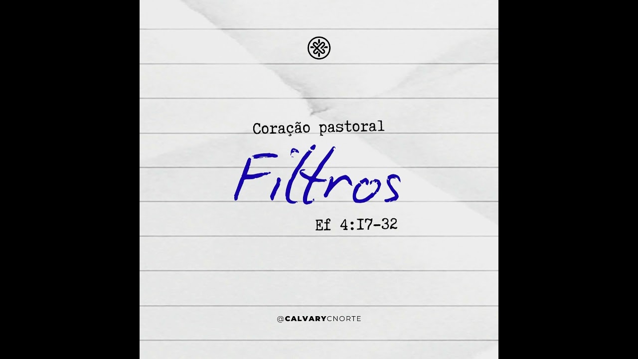 Filtros (Efésios 4:17-32) | Calvary Curitiba Norte